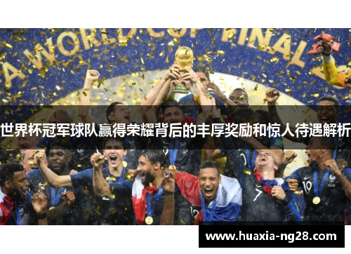 世界杯冠军球队赢得荣耀背后的丰厚奖励和惊人待遇解析