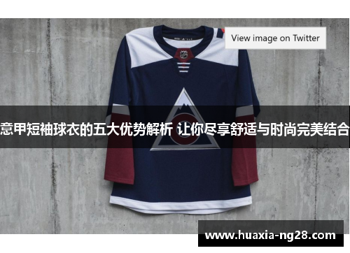 意甲短袖球衣的五大优势解析 让你尽享舒适与时尚完美结合 意甲短袖球衣的五大优势解析 让你尽享舒适与时尚完美结合