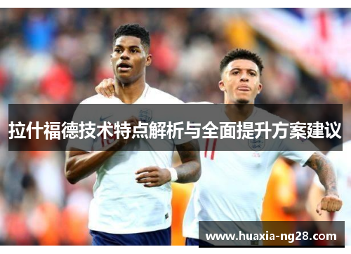 拉什福德技术特点解析与全面提升方案建议 拉什福德技术特点解析与全面提升方案建议