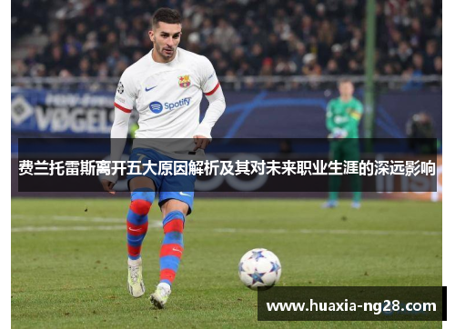 费兰托雷斯离开五大原因解析及其对未来职业生涯的深远影响