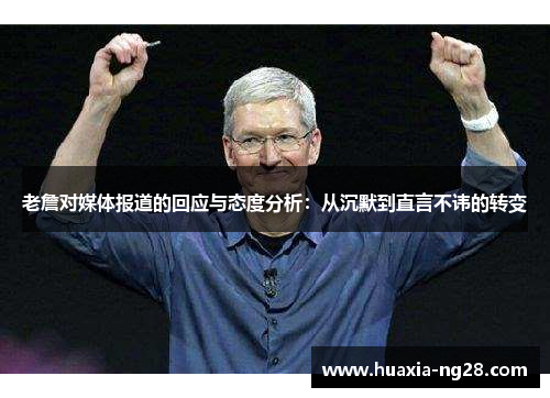 老詹对媒体报道的回应与态度分析：从沉默到直言不讳的转变