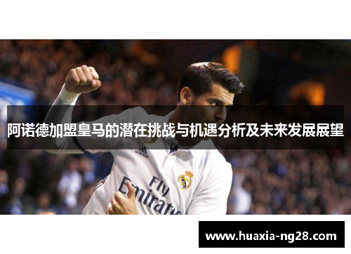 阿诺德加盟皇马的潜在挑战与机遇分析及未来发展展望