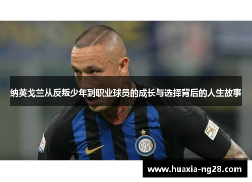 纳英戈兰从反叛少年到职业球员的成长与选择背后的人生故事 纳英戈兰从反叛少年到职业球员的成长与选择背后的人生故事