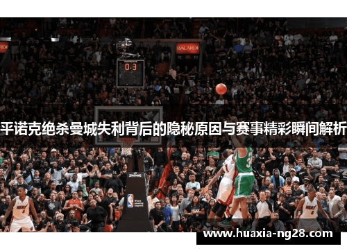 平诺克绝杀曼城失利背后的隐秘原因与赛事精彩瞬间解析 平诺克绝杀曼城失利背后的隐秘原因与赛事精彩瞬间解析