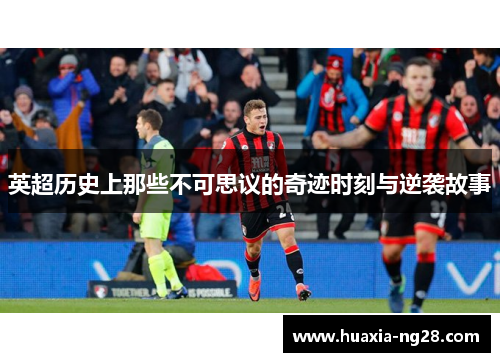 英超历史上那些不可思议的奇迹时刻与逆袭故事