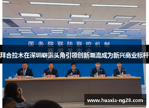 拜合拉木在深圳崭露头角引领创新潮流成为新兴商业标杆