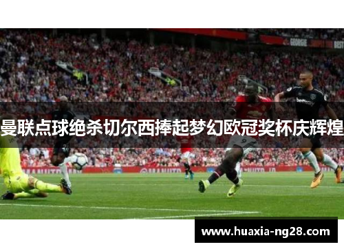 曼联点球绝杀切尔西捧起梦幻欧冠奖杯庆辉煌