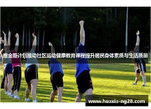 维金斯计划推动社区运动健康教育课程提升居民身体素质与生活质量