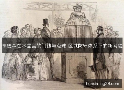 亨德森在水晶宫的门线与点球 区域防守体系下的新考验